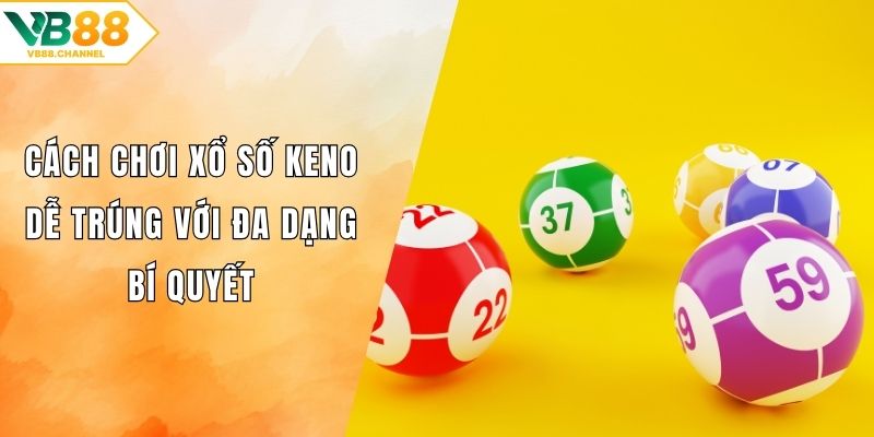Cách chơi xổ số keno dễ trúng