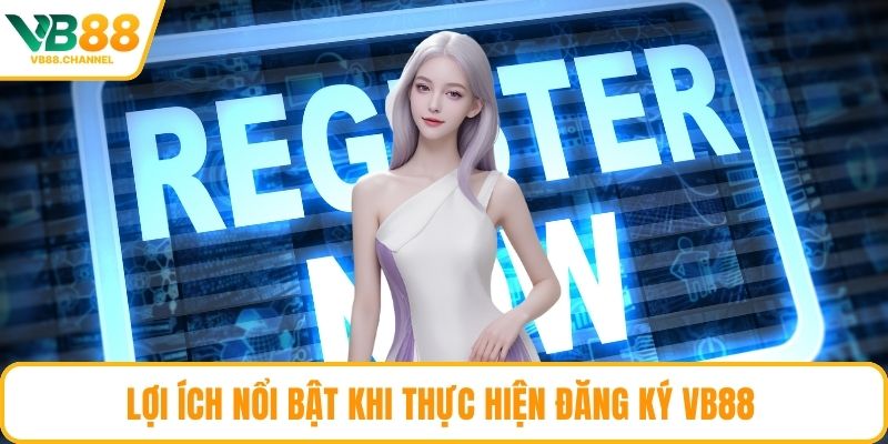 Lợi ích nổi bật khi thực hiện đăng ký VB88