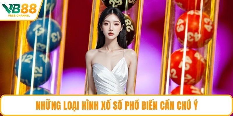 Những loại hình xổ số phổ biến cần chú ý