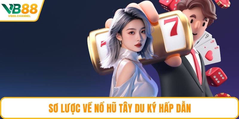 Sơ lược về nổ hũ Tây Du Ký hấp dẫn